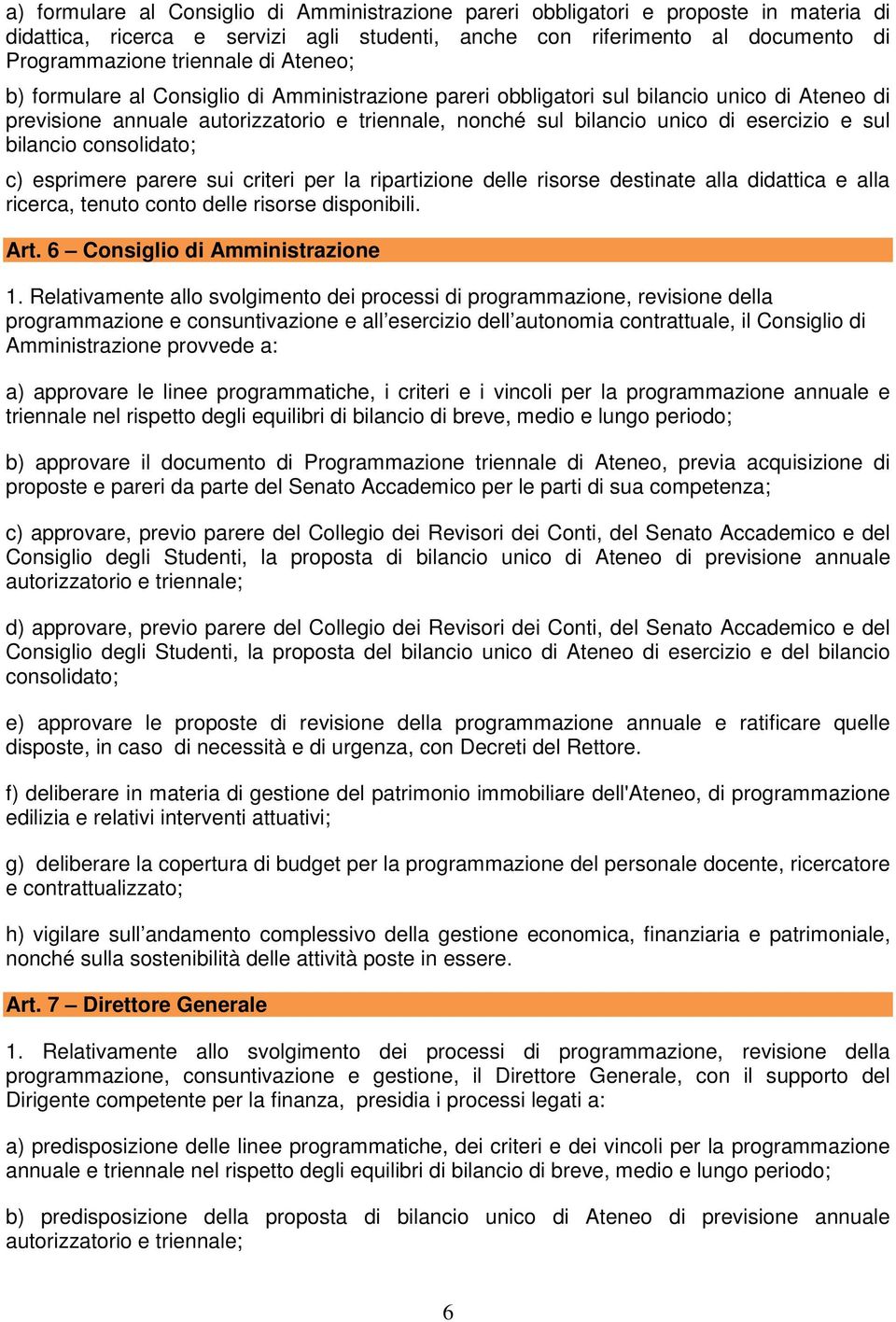 bilancio consolidato; c) esprimere parere sui criteri per la ripartizione delle risorse destinate alla didattica e alla ricerca, tenuto conto delle risorse disponibili. Art.