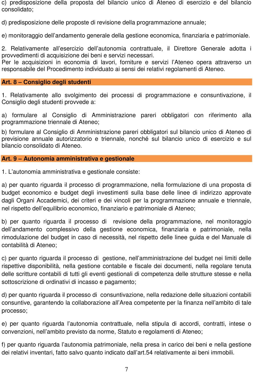 Relativamente all esercizio dell autonomia contrattuale, il Direttore Generale adotta i provvedimenti di acquisizione dei beni e servizi necessari.