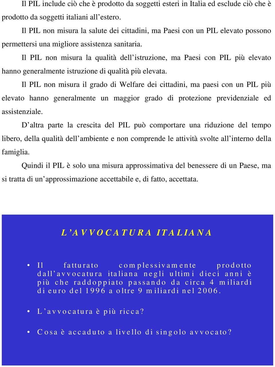 Il PIL non misura la qualità dell istruzione, ma Paesi con PIL più elevato hanno generalmente istruzione di qualità più elevata.