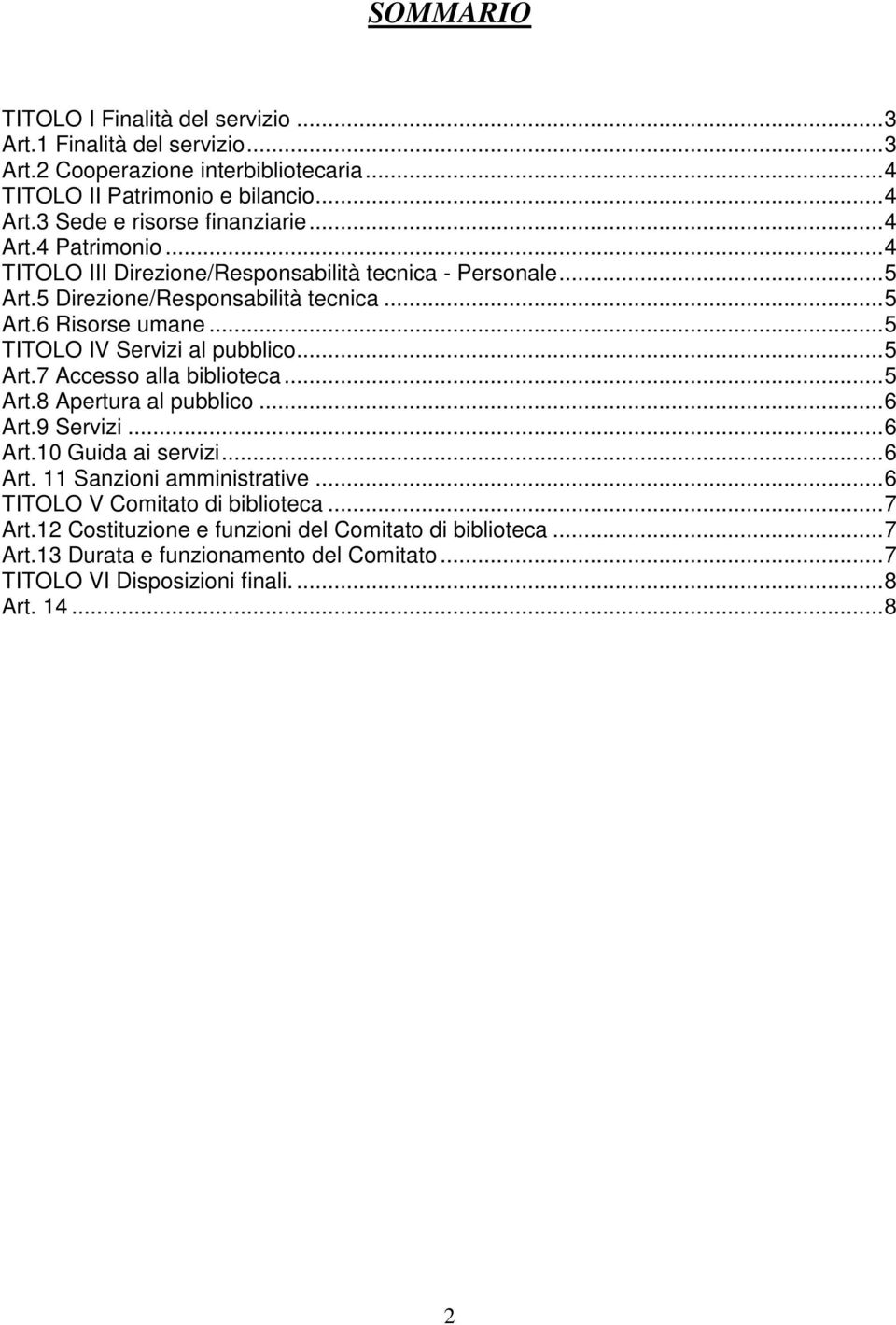 ..5 TITOLO IV Servizi al pubblico...5 Art.7 Accesso alla biblioteca...5 Art.8 Apertura al pubblico...6 Art.9 Servizi...6 Art.10 Guida ai servizi...6 Art. 11 Sanzioni amministrative.