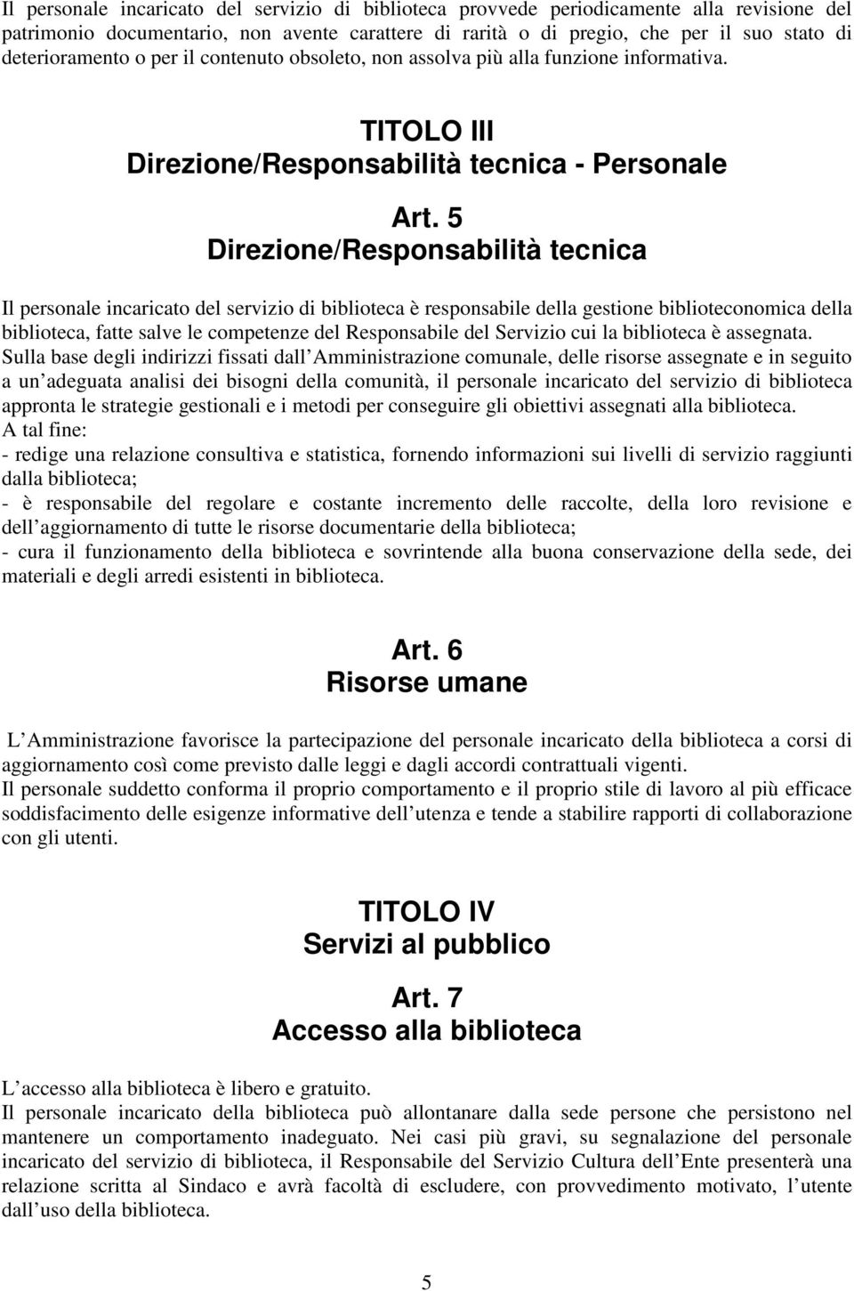 5 Direzione/Responsabilità tecnica Il personale incaricato del servizio di biblioteca è responsabile della gestione biblioteconomica della biblioteca, fatte salve le competenze del Responsabile del