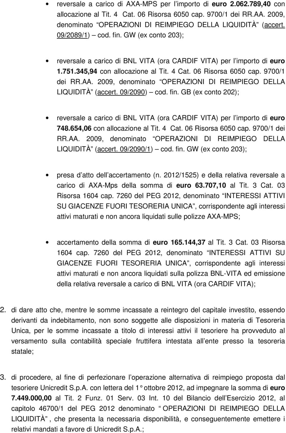 2009, denominato OPERAZIONI DI REIMPIEGO DELLA LIQUIDITÀ (accert. 09/2090) cod. fin. GB (ex conto 202); reversale a carico di BNL VITA (ora CARDIF VITA) per l importo di euro 748.