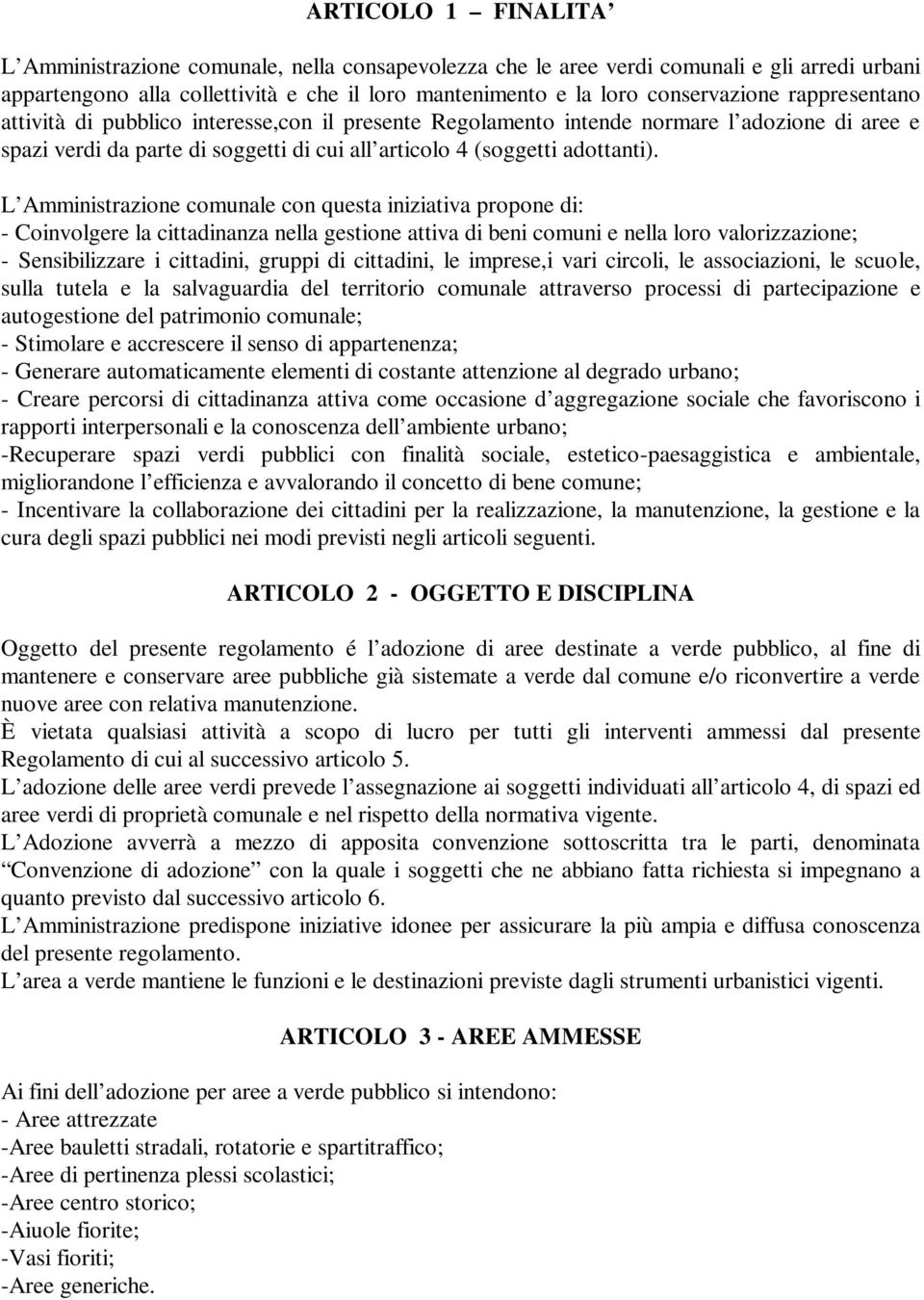 L Amministrazione comunale con questa iniziativa propone di: - Coinvolgere la cittadinanza nella gestione attiva di beni comuni e nella loro valorizzazione; - Sensibilizzare i cittadini, gruppi di