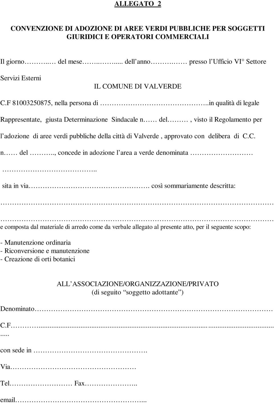 .in qualità di legale Rappresentate, giusta Determinazione Sindacale n del, visto il Regolamento per l adozione di aree verdi pubbliche della città di Valverde, approvato con delibera di C.C. n del.., concede in adozione l area a verde denominata.