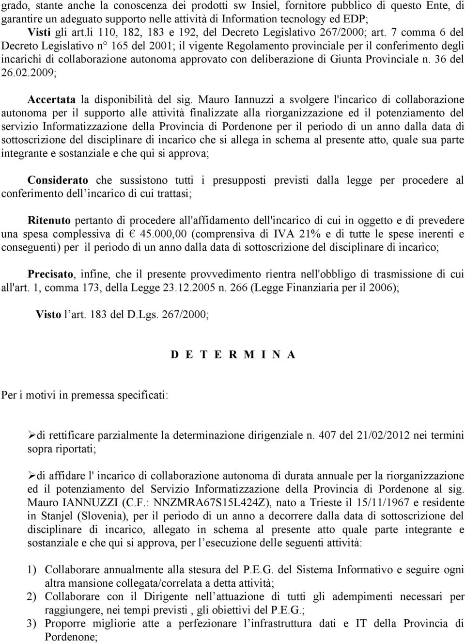 7 comma 6 del Decreto Legislativo n 165 del 2001; il vigente Regolamento provinciale per il conferimento degli incarichi di collaborazione autonoma approvato con deliberazione di Giunta Provinciale n.