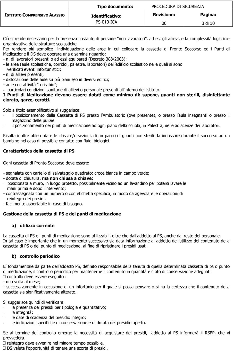 di lavoratori presenti o ad essi equiparati (Decreto 388/23); - le aree (aule scolastiche, corridoi, palestre, laboratori) dell edificio scolastico nelle quali si sono verificati eventi