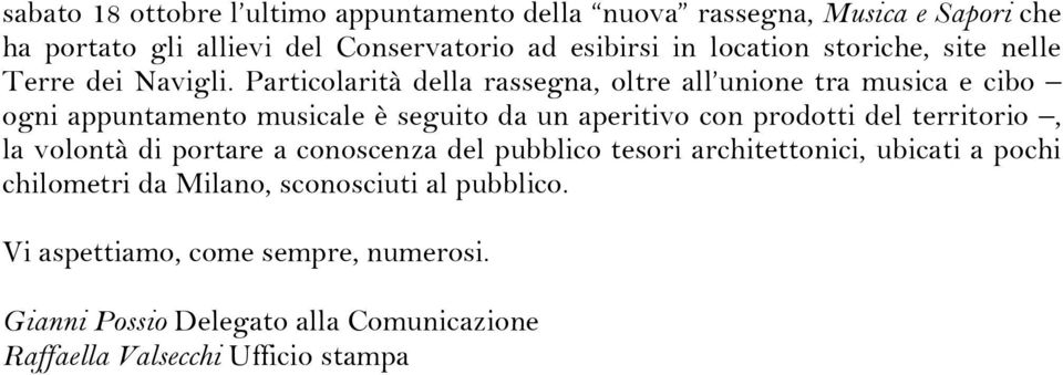 Particolarità della rassegna, oltre all unione tra musica e cibo ogni appuntamento musicale è seguito da un aperitivo con prodotti del