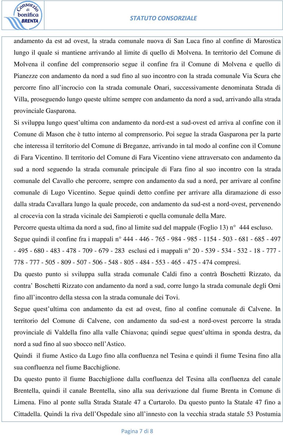 Via Scura che percorre fino all incrocio con la strada comunale Onari, successivamente denominata Strada di Villa, proseguendo lungo queste ultime sempre con andamento da nord a sud, arrivando alla