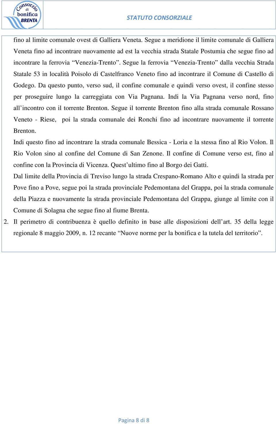 Segue la ferrovia Venezia-Trento dalla vecchia Strada Statale 53 in località Poisolo di Castelfranco Veneto fino ad incontrare il Comune di Castello di Godego.