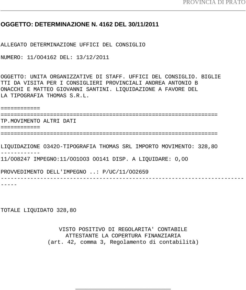 MOVIMENTO ALTRI DATI ============ ================================================================== LIQUIDAZIONE 03420-TIPOGRAFIA THOMAS SRL IMPORTO MOVIMENTO: 328,80 ------------ 11/008247