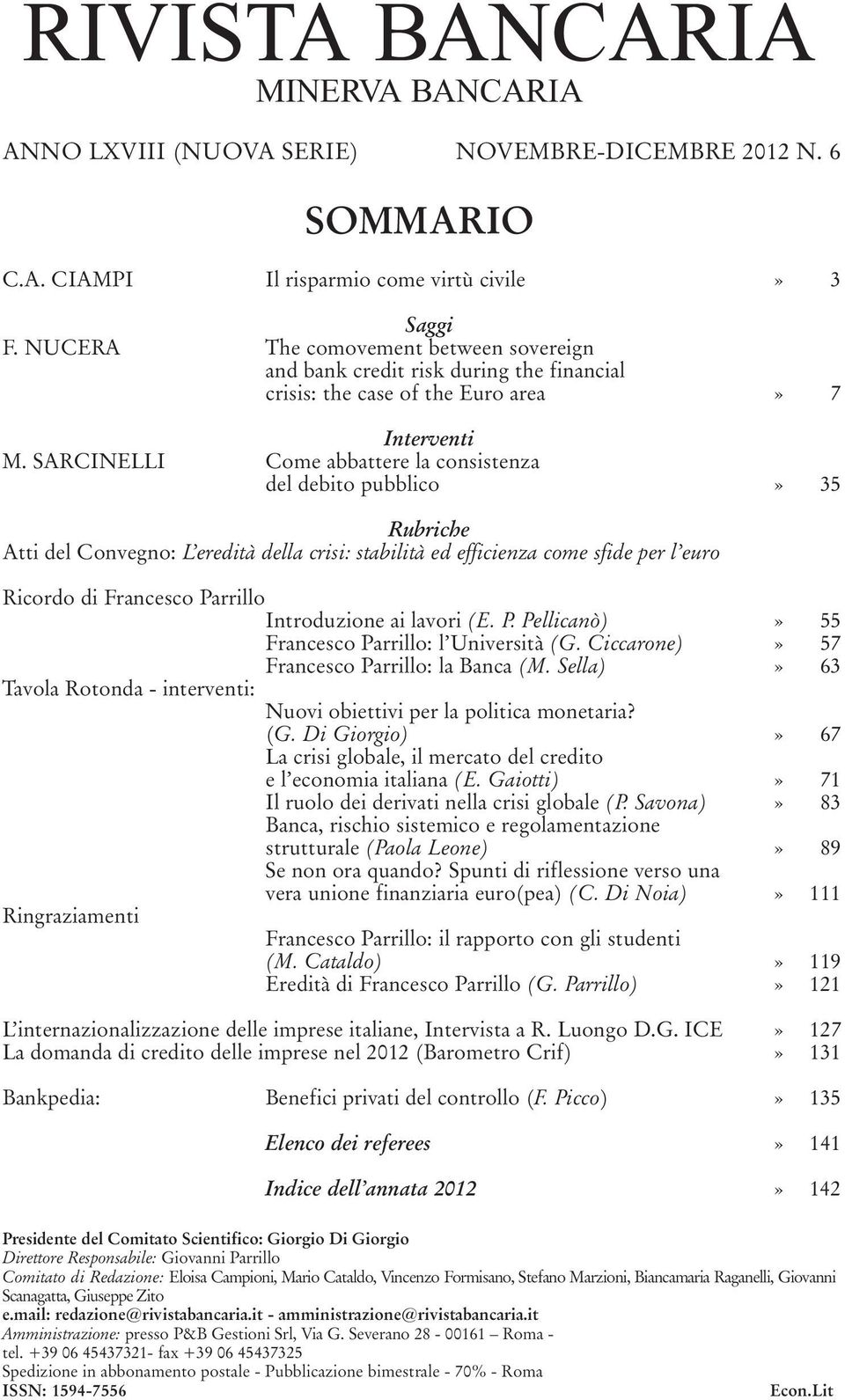 SARCINELLI Come abbattere la consistenza del debito pubblico» 35 Rubriche Atti del Convegno: L eredità della crisi: stabilità ed efficienza come sfide per l euro Ricordo di Francesco Parrillo