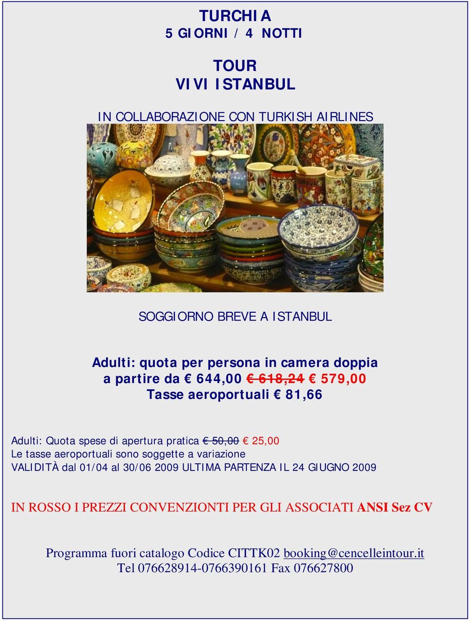 Le tasse aeroportuali sono soggette a variazione VALIDITÀ dal 01/04 al 30/06 2009 ULTIMA PARTENZA IL 24 GIUGNO 2009 IN ROSSO I PREZZI