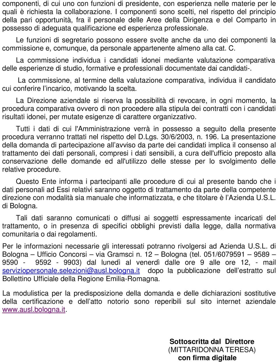 professionale. Le funzioni di segretario possono essere svolte anche da uno dei componenti la commissione e, comunque, da personale appartenente almeno alla cat. C.