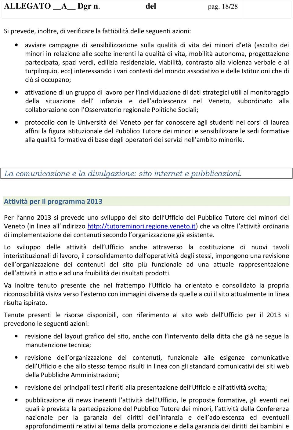 scelte inerenti la qualità di vita, mobilità autonoma, progettazione partecipata, spazi verdi, edilizia residenziale, viabilità, contrasto alla violenza verbale e al turpiloquio, ecc) interessando i