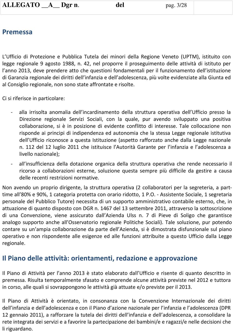 dell infanzia e dell adolescenza, più volte evidenziate alla Giunta ed al Consiglio regionale, non sono state affrontate e risolte.