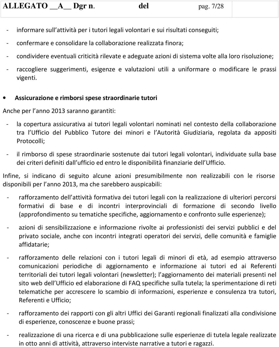 adeguate azioni di sistema volte alla loro risoluzione; - raccogliere suggerimenti, esigenze e valutazioni utili a uniformare o modificare le prassi vigenti.