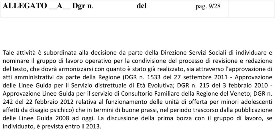 redazione del testo, che dovrà armonizzarsi con quanto è stato già realizzato, sia attraverso l approvazione di atti amministrativi da parte della Regione (DGR n.