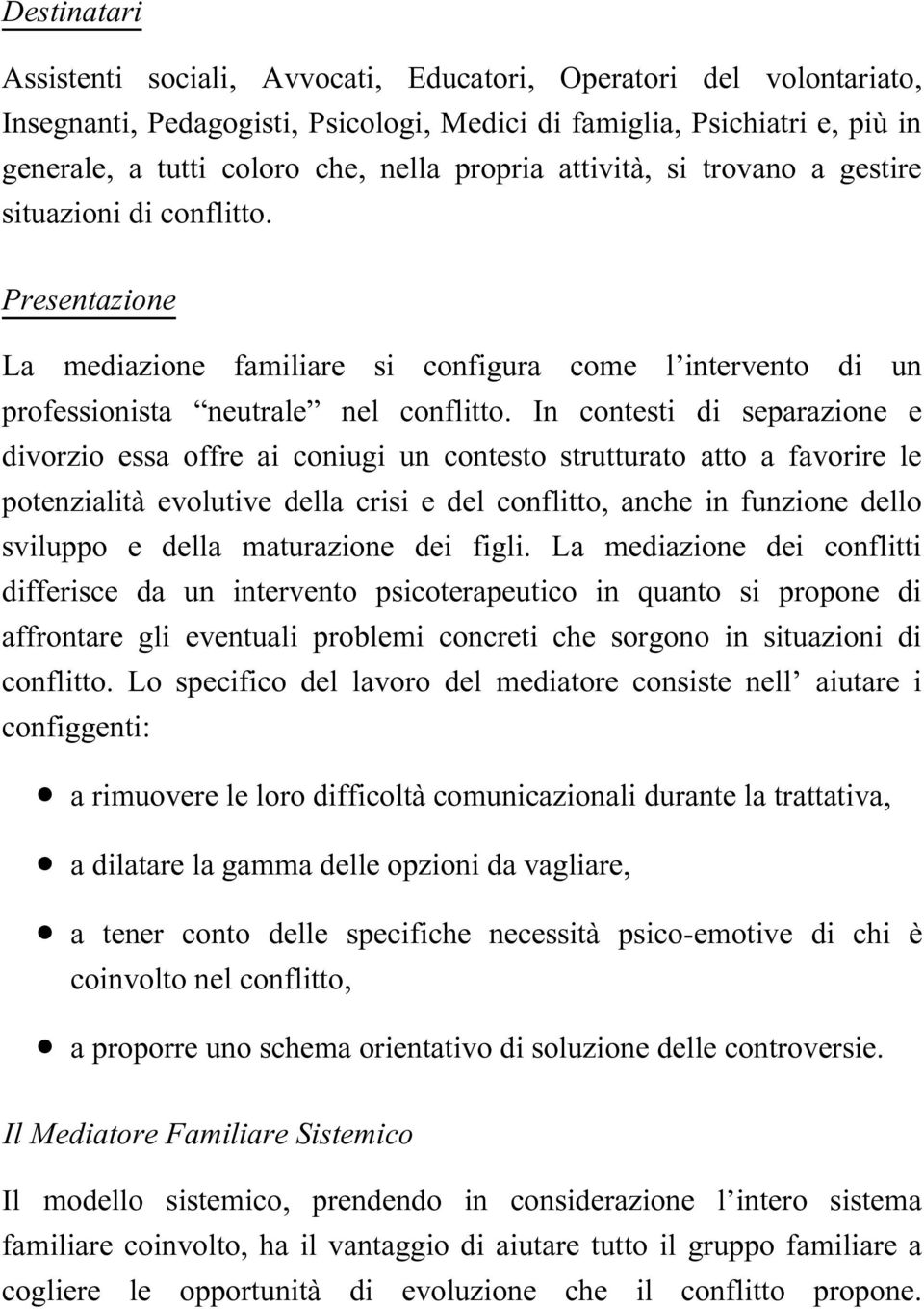 In contesti di separazione e divorzio essa offre ai coniugi un contesto strutturato atto a favorire le potenzialità evolutive della crisi e del conflitto, anche in funzione dello sviluppo e della