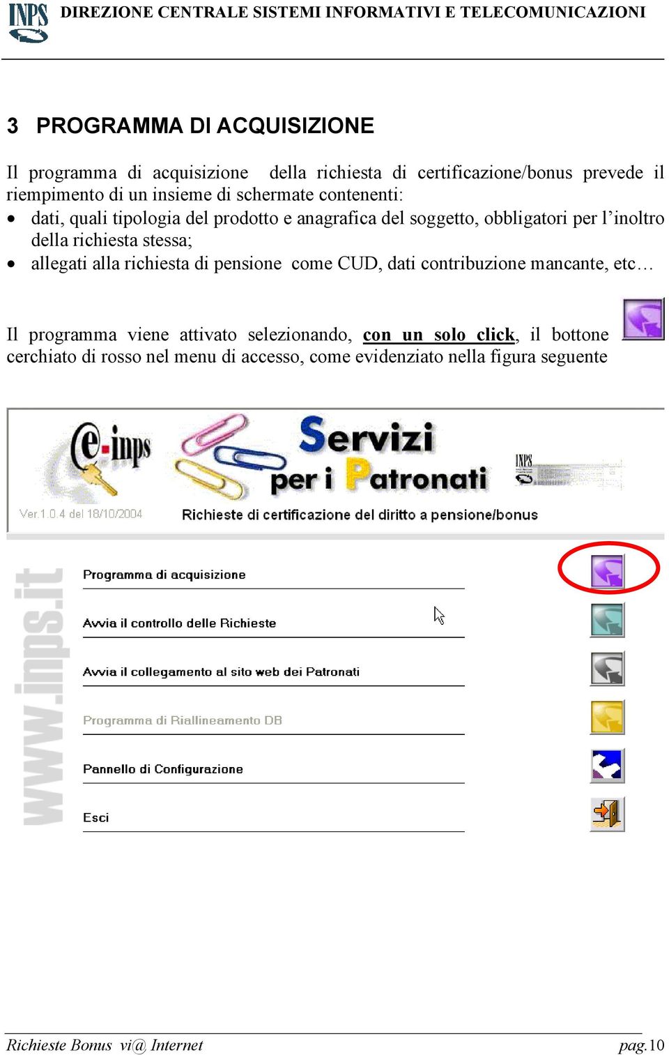 richiesta stessa; allegati alla richiesta di pensione come CUD, dati contribuzione mancante, etc Il programma viene attivato