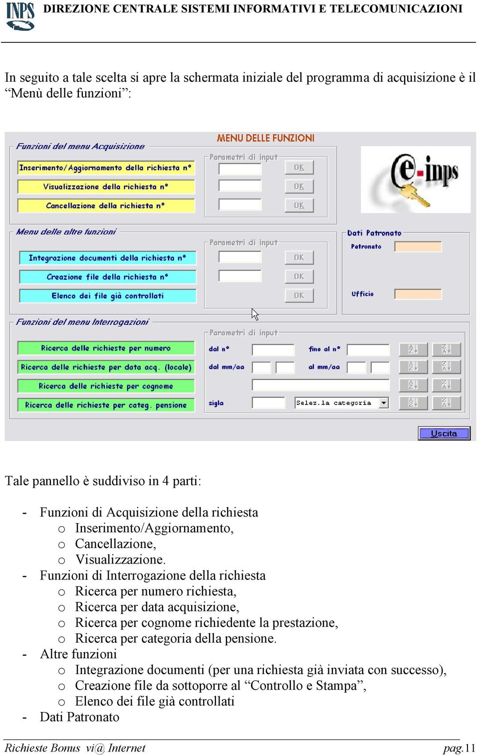 - Funzioni di Interrogazione della richiesta o Ricerca per numero richiesta, o Ricerca per data acquisizione, o Ricerca per cognome richiedente la prestazione, o