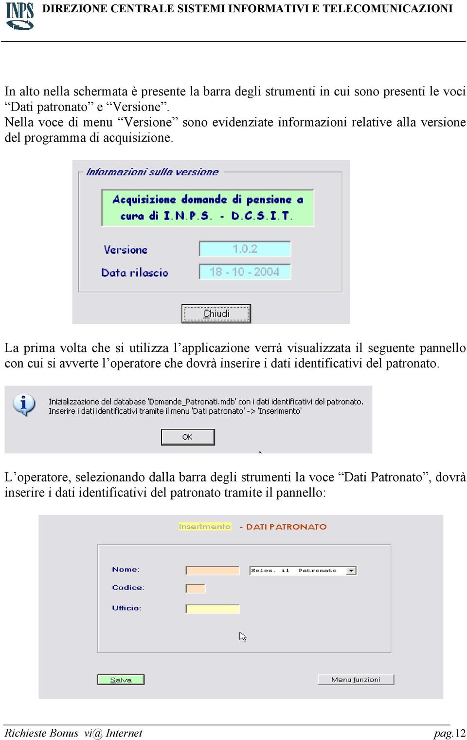 La prima volta che si utilizza l applicazione verrà visualizzata il seguente pannello con cui si avverte l operatore che dovrà inserire i