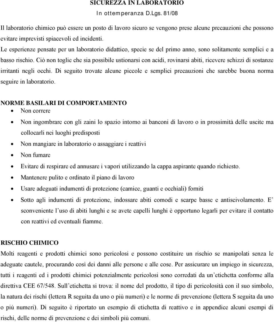 Le esperienze pensate per un laboratorio didattico, specie se del primo anno, sono solitamente semplici e a basso rischio.