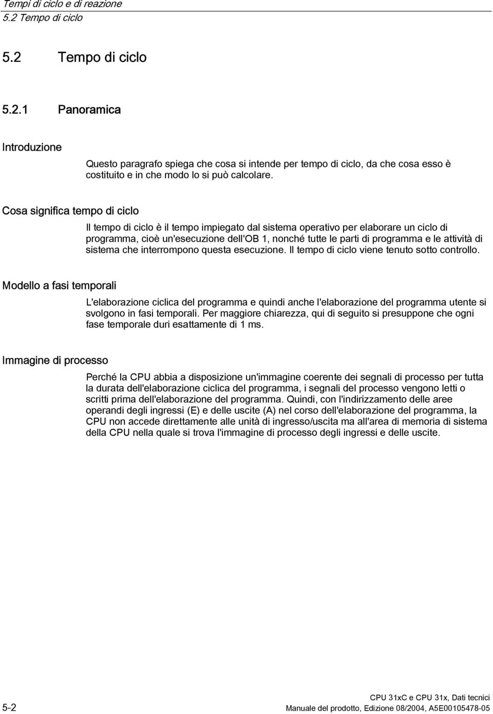 attività di sistema che interrompono questa esecuzione. Il tempo di ciclo viene tenuto sotto controllo.