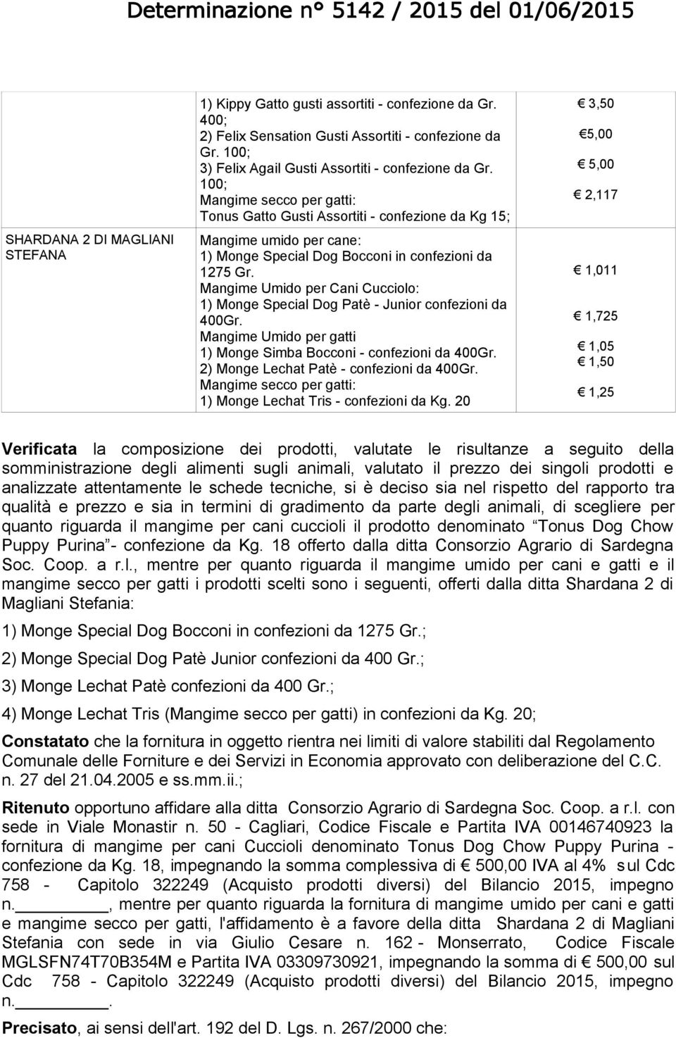 Mangime Umido per gatti 1) Monge Simba Bocconi - confezioni da 400Gr. 2) Monge Lechat Patè - confezioni da 400Gr. 1) Monge Lechat Tris - confezioni da Kg.