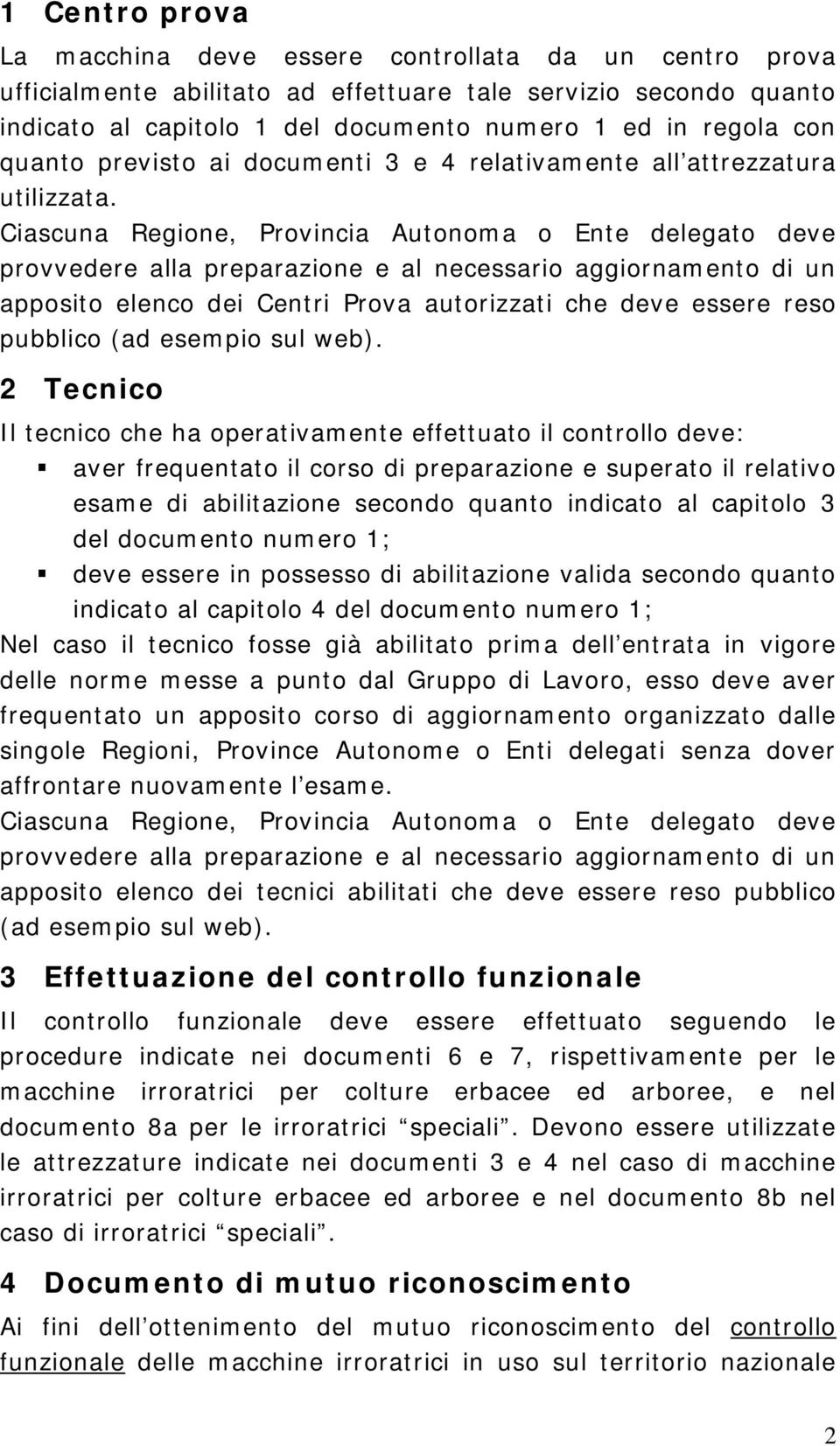 Ciascuna Regione, Provincia Autonoma o Ente delegato deve provvedere alla preparazione e al necessario aggiornamento di un apposito elenco dei Centri Prova autorizzati che deve essere reso pubblico