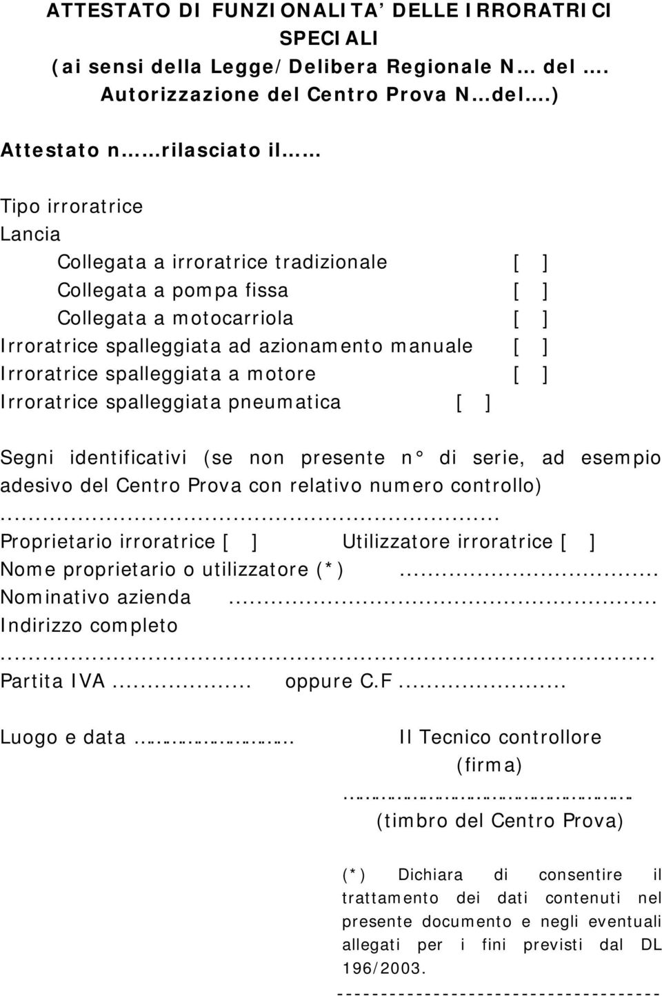 ] Irroratrice spalleggiata a motore [ ] Irroratrice spalleggiata pneumatica [ ] Segni identificativi (se non presente n di serie, ad esempio adesivo del Centro Prova con relativo numero controllo).