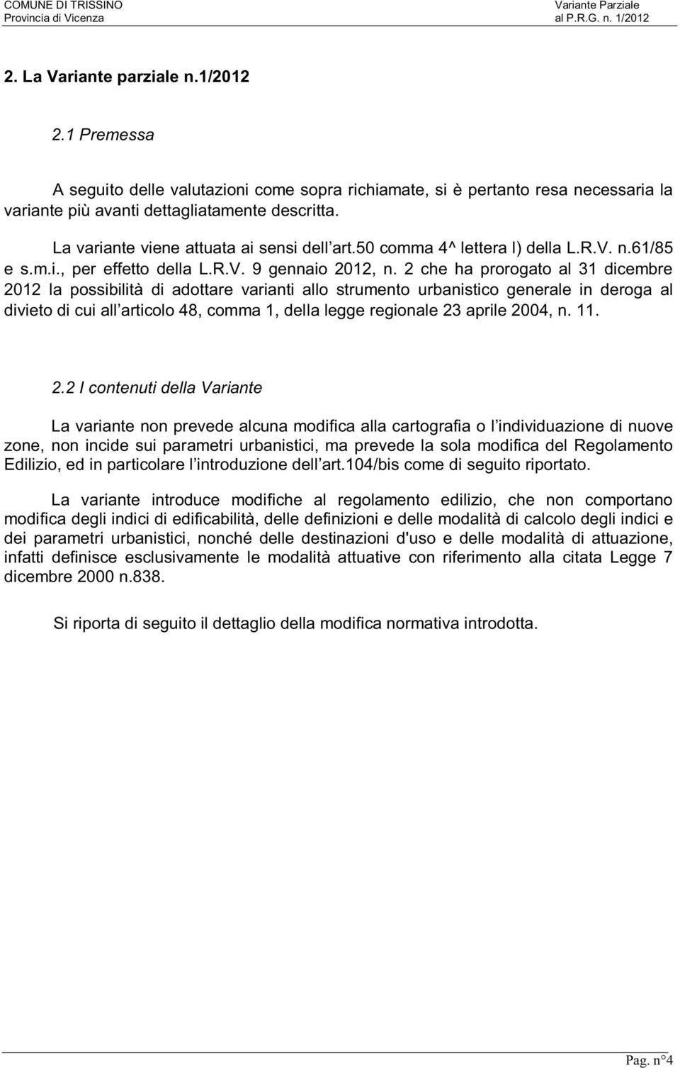 La variante viene attuata ai sensi dell art.50 comma 4^ lettera l) della L.R.V. n.61/85 e s.m.i., per effetto della L.R.V. 9 gennaio 2012, n.