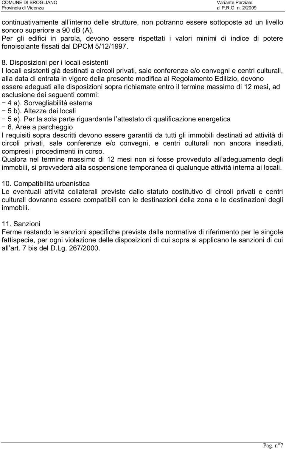 Disposizioni per i locali esistenti I locali esistenti già destinati a circoli privati, sale conferenze e/o convegni e centri culturali, alla data di entrata in vigore della presente modifica al