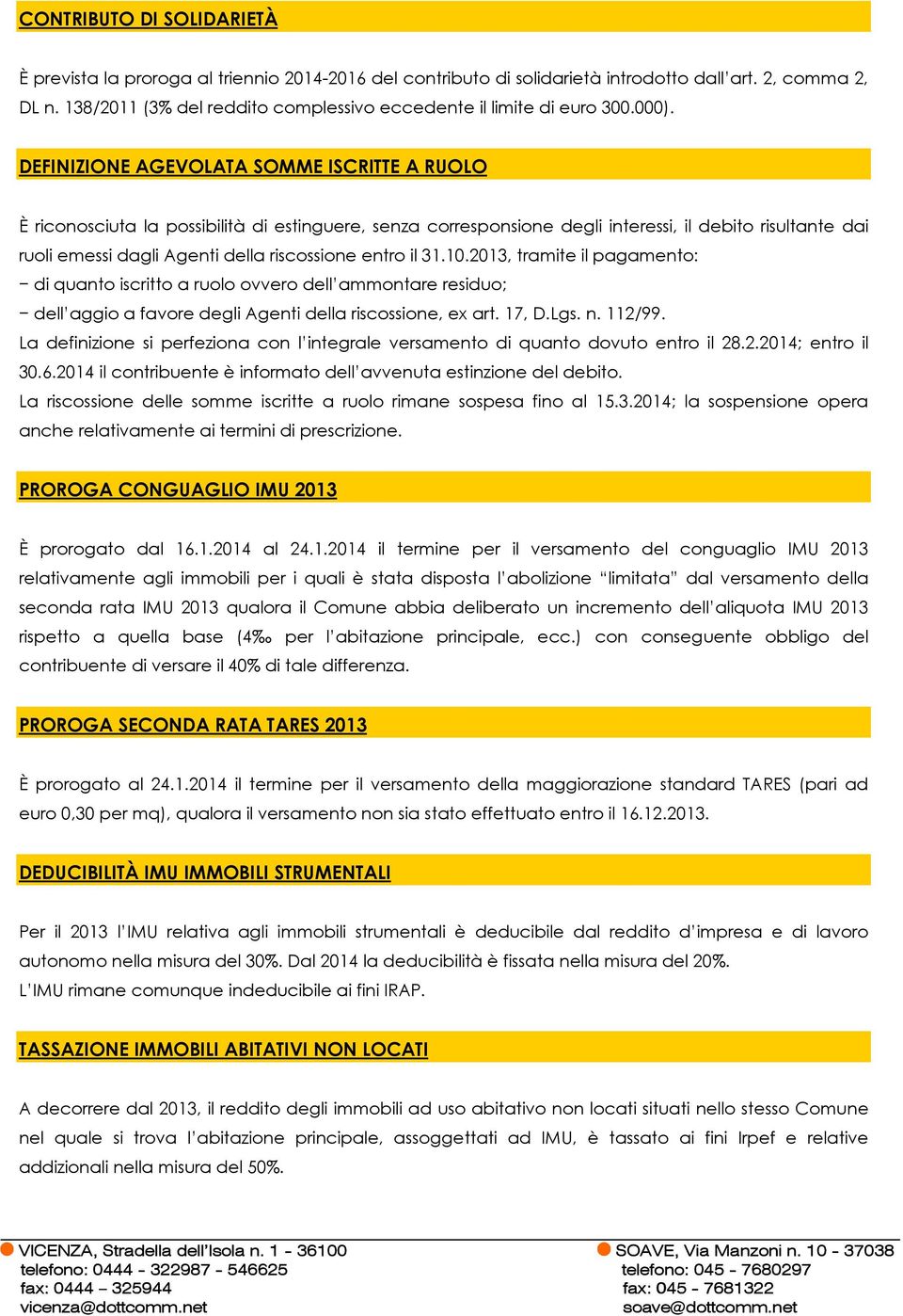 DEFINIZIONE AGEVOLATA SOMME ISCRITTE A RUOLO È riconosciuta la possibilità di estinguere, senza corresponsione degli interessi, il debito risultante dai ruoli emessi dagli Agenti della riscossione