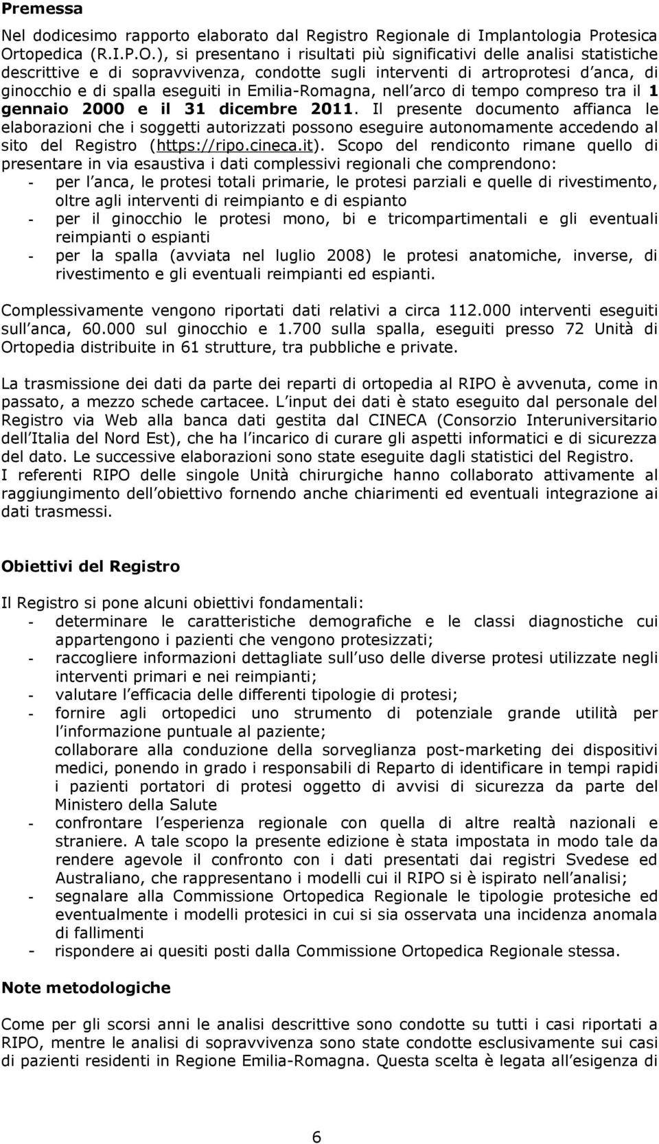 ), si presentano i risultati più significativi delle analisi statistiche descrittive e di sopravvivenza, condotte sugli interventi di artroprotesi d anca, di ginocchio e di spalla eseguiti in