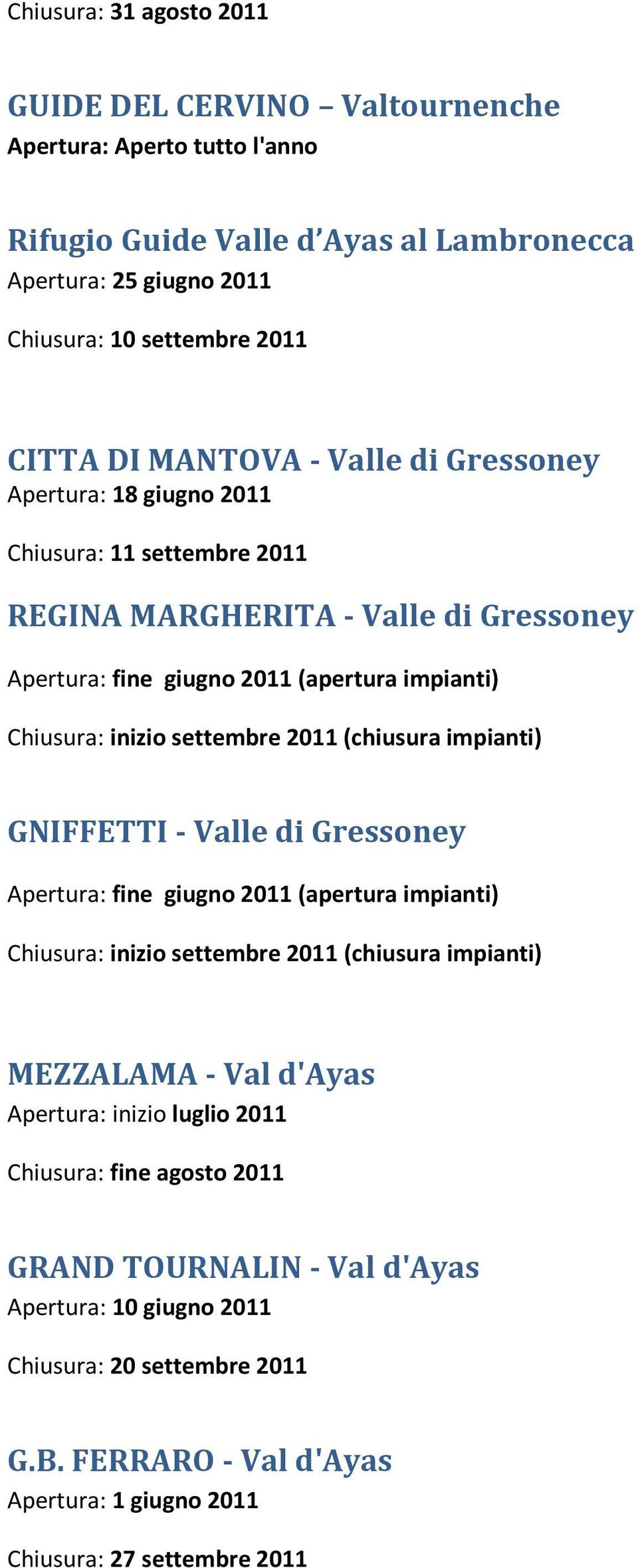 GNIFFETTI - Valle di Gressoney Apertura: fine giugno 2011 (apertura impianti) Chiusura: inizio settembre 2011 (chiusura impianti) MEZZALAMA - Val d'ayas Apertura: inizio luglio 2011