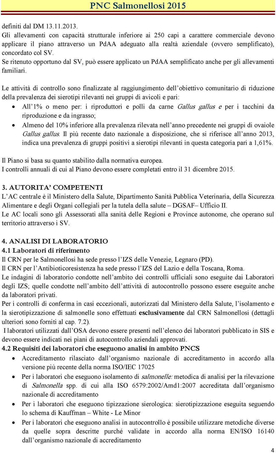 col SV. Se ritenuto opportuno dal SV, può essere applicato un PdAA semplificato anche per gli allevamenti familiari.