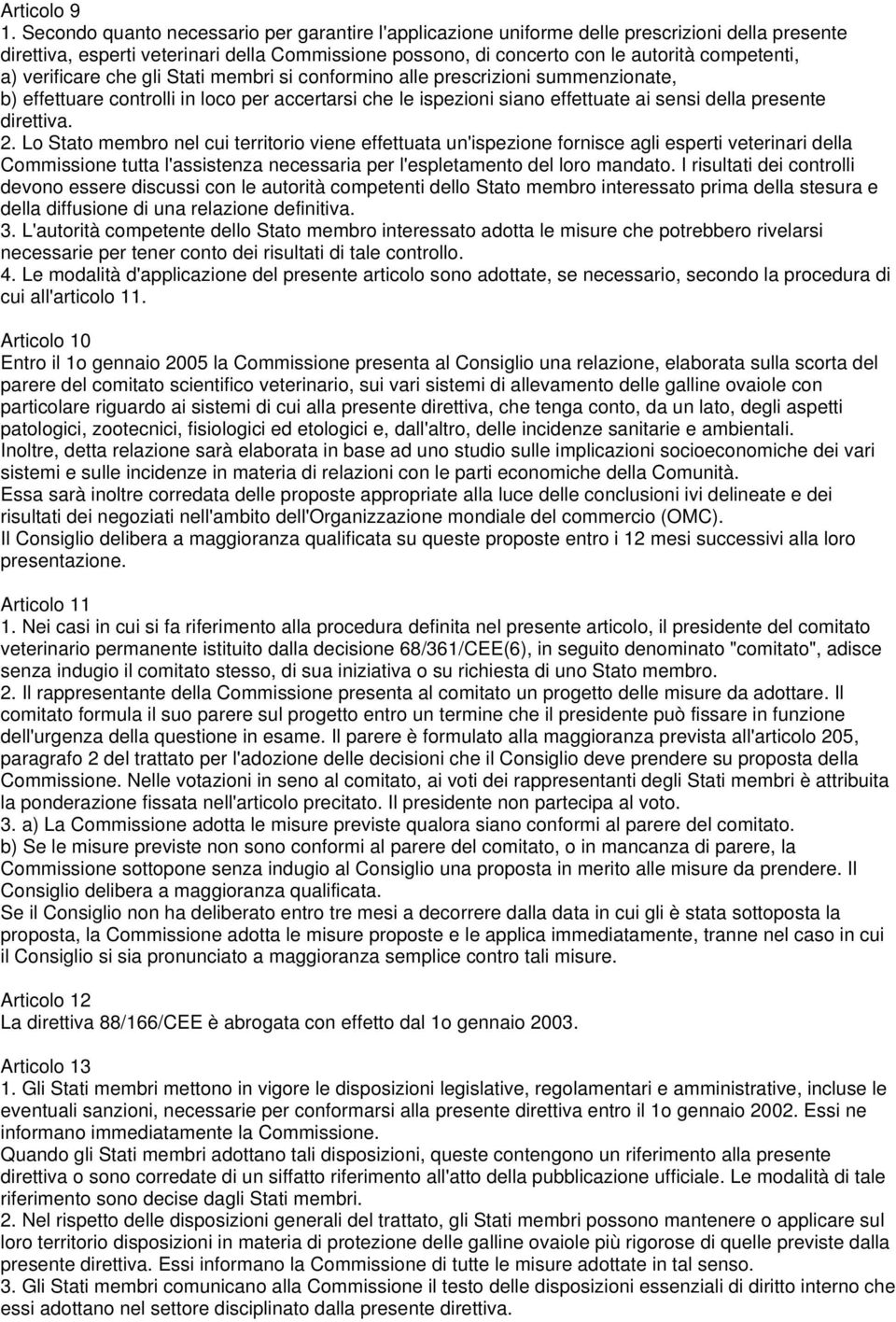 verificare che gli Stati membri si conformino alle prescrizioni summenzionate, b) effettuare controlli in loco per accertarsi che le ispezioni siano effettuate ai sensi della presente direttiva. 2.