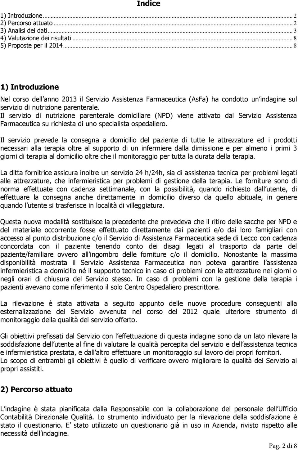 Il servizio di nutrizione parenterale domiciliare (NPD) viene attivato dal Servizio Assistenza Farmaceutica su richiesta di uno specialista ospedaliero.