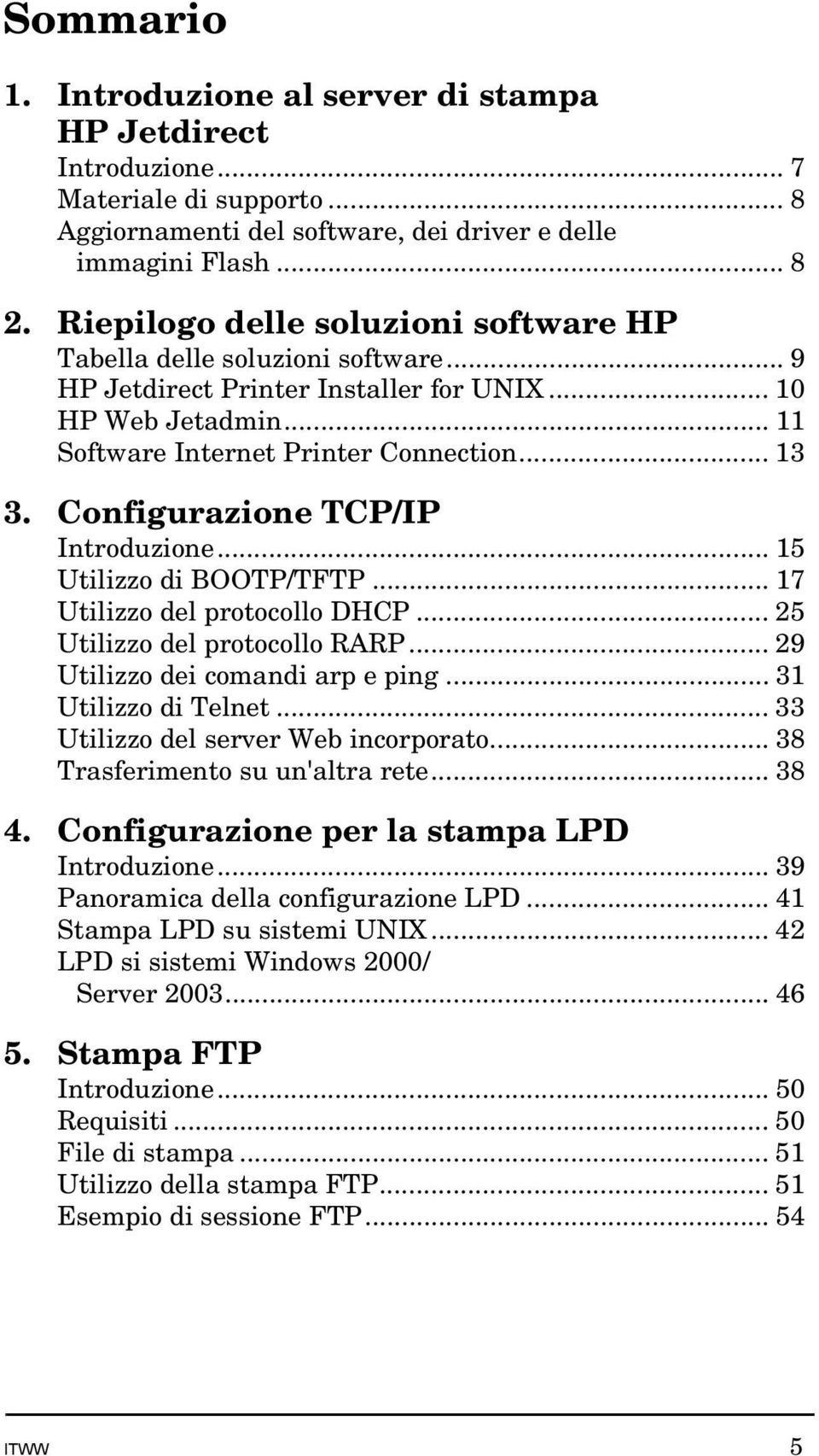 Configurazione TCP/IP Introduzione... 15 Utilizzo di BOOTP/TFTP... 17 Utilizzo del protocollo DHCP... 25 Utilizzo del protocollo RARP... 29 Utilizzo dei comandi arp e ping... 31 Utilizzo di Telnet.