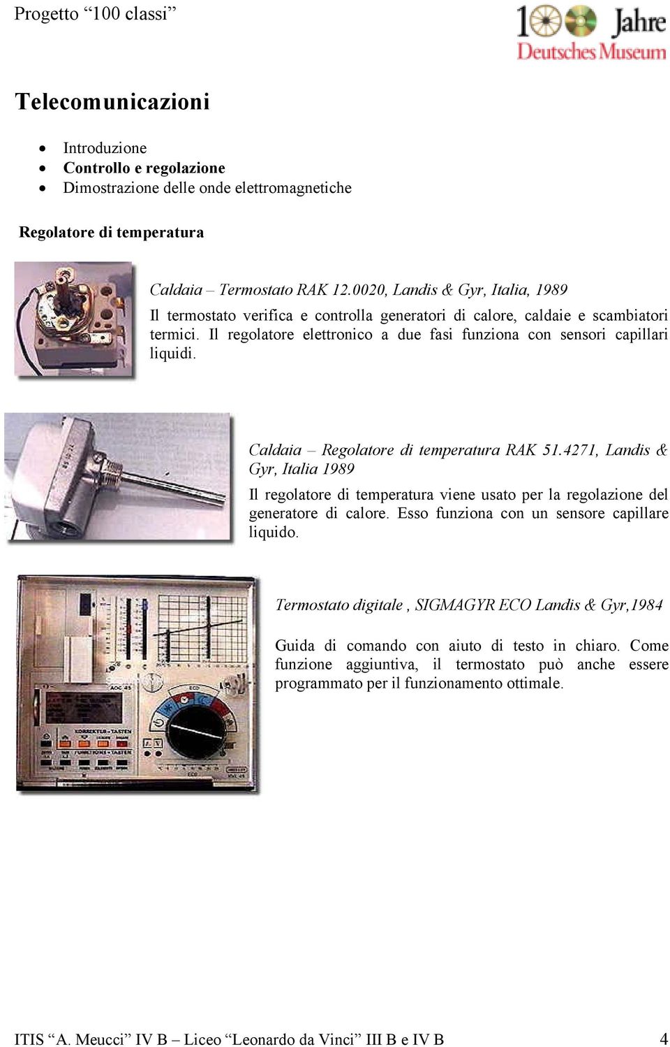Caldaia Regolatore di temperatura RAK 51.4271, Landis & Gyr, Italia 1989 Il regolatore di temperatura viene usato per la regolazione del generatore di calore.
