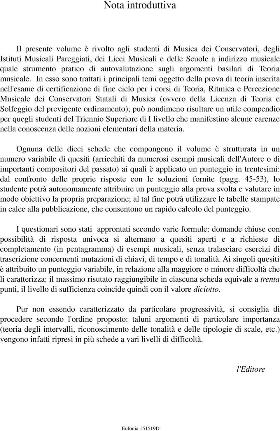 In esso sono trattati i principali temi oggetto della prova di teoria inserita nell'esame di certificazione di fine ciclo per i corsi di Teoria, Ritmica e Percezione Musicale dei Conservatori Statali