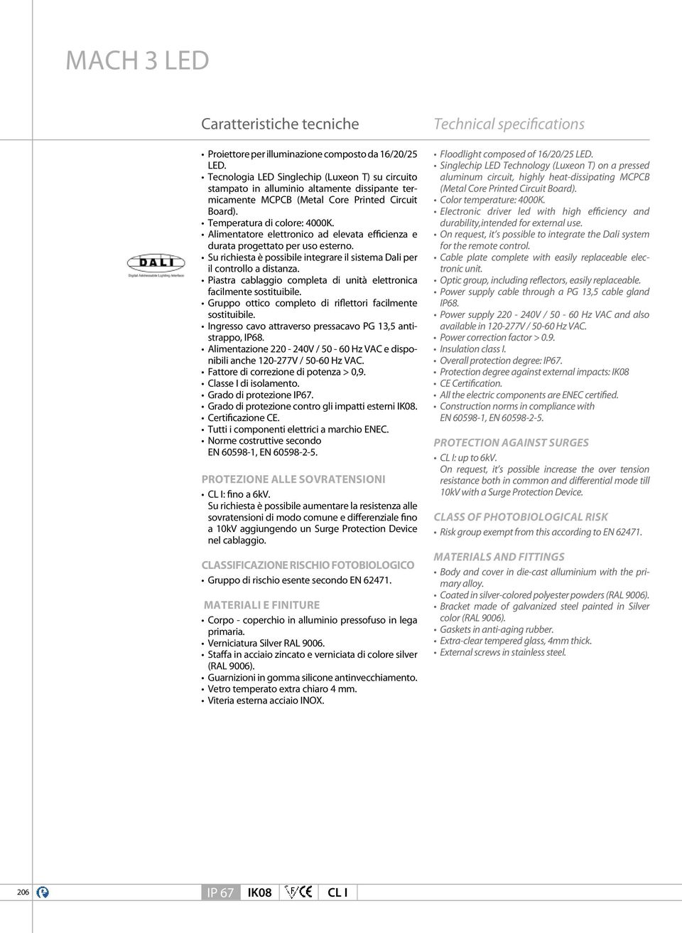 Alimentatore elettronico ad elevata efficienza e durata progettato per uso esterno. Su richiesta è possibile integrare il sistema Dali per il controllo a distanza.