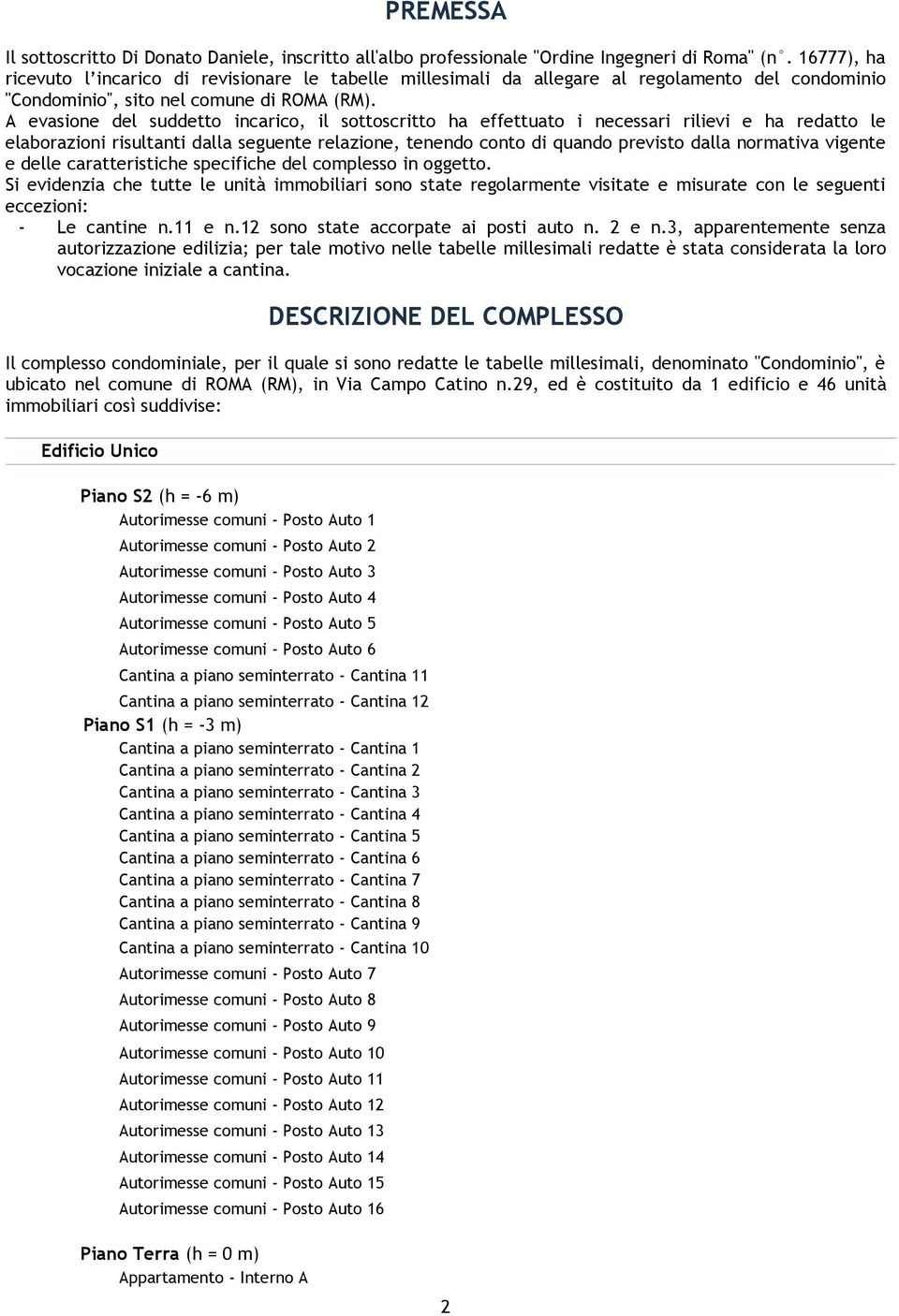 A evasione del suddetto incarico, il sottoscritto ha effettuato i necessari rilievi e ha redatto le elaborazioni risultanti dalla seguente relazione, tenendo conto di quando previsto dalla normativa