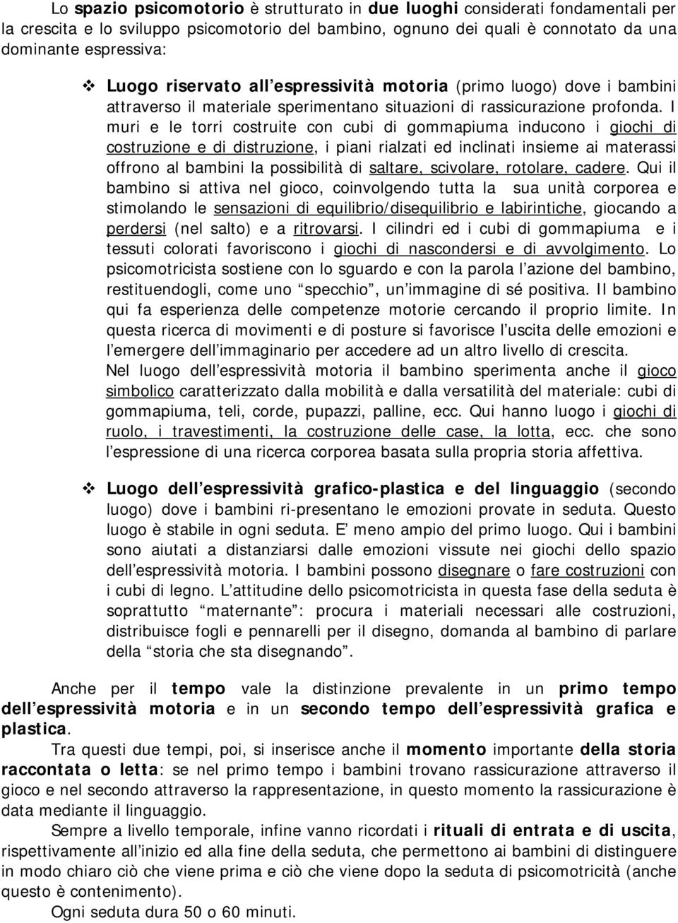 I muri e le torri costruite con cubi di gommapiuma inducono i giochi di costruzione e di distruzione, i piani rialzati ed inclinati insieme ai materassi offrono al bambini la possibilità di saltare,