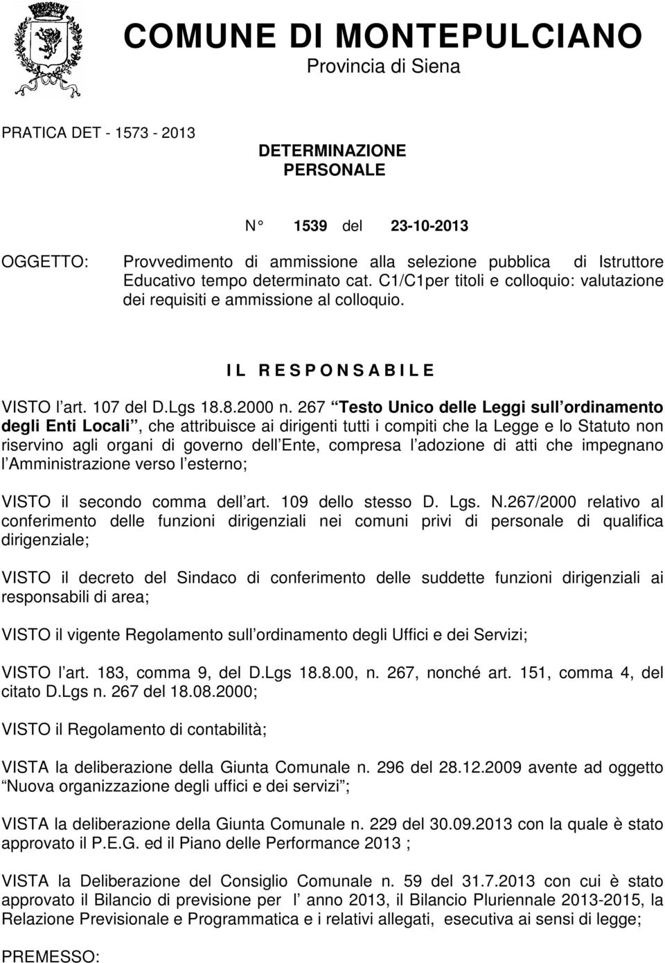 267 Testo Unico delle Leggi sull ordinamento degli Enti Locali, che attribuisce ai dirigenti tutti i compiti che la Legge e lo Statuto non riservino agli organi di governo dell Ente, compresa l