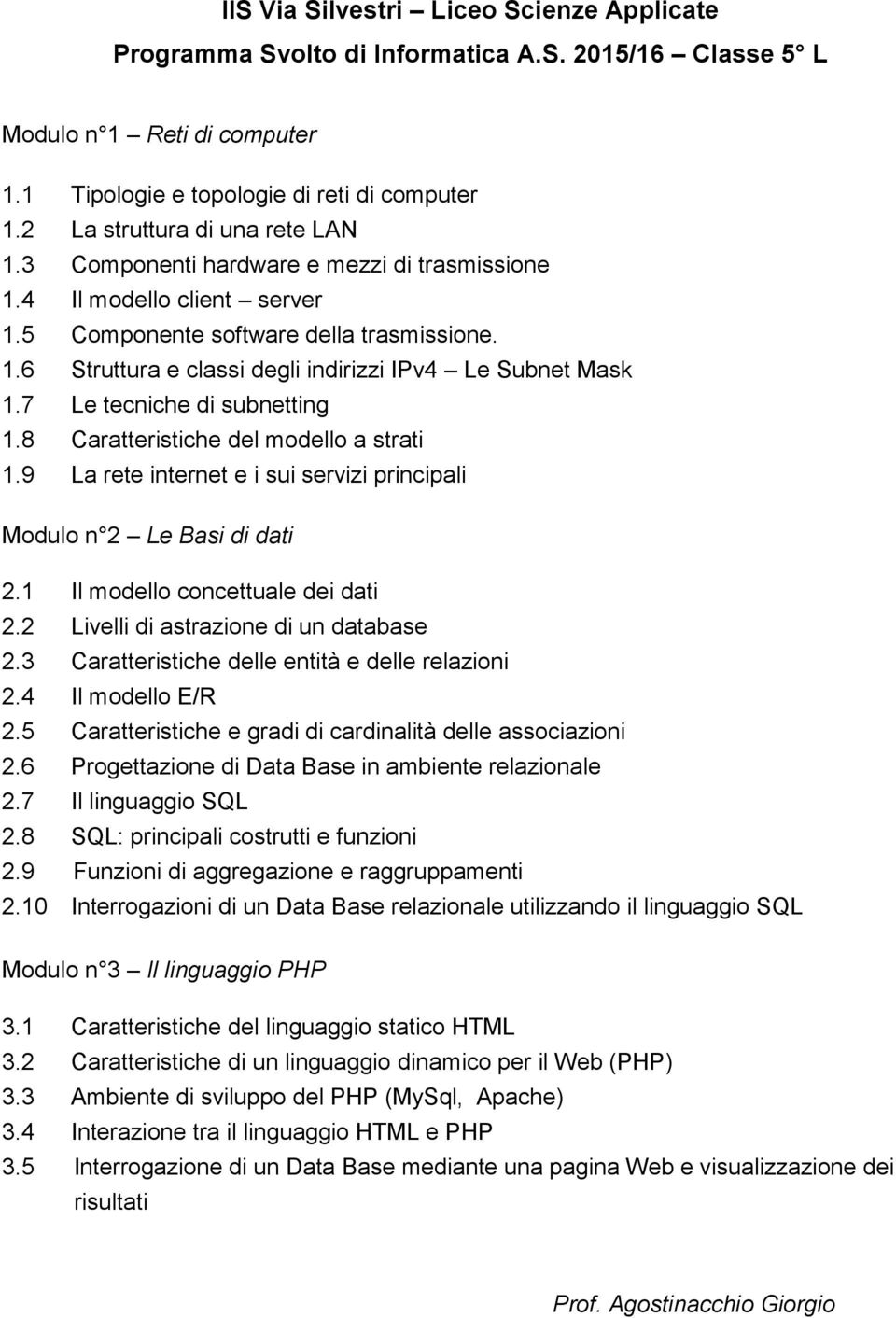 7 Le tecniche di subnetting 1.8 Caratteristiche del modello a strati 1.9 La rete internet e i sui servizi principali Modulo n 2 Le Basi di dati 2.1 Il modello concettuale dei dati 2.