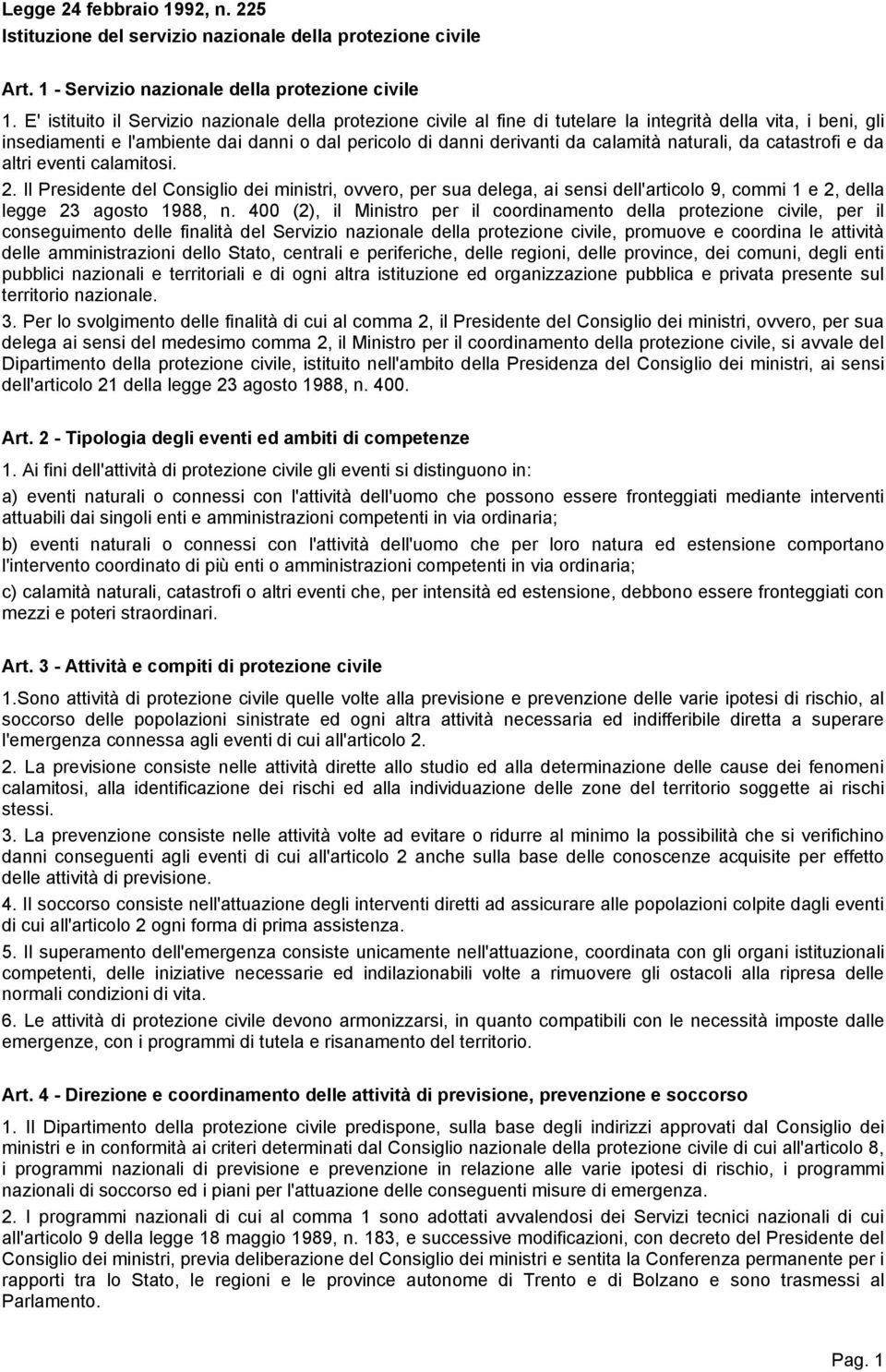 naturali, da catastrofi e da altri eventi calamitosi. 2. Il Presidente del Consiglio dei ministri, ovvero, per sua delega, ai sensi dell'articolo 9, commi 1 e 2, della legge 23 agosto 1988, n.