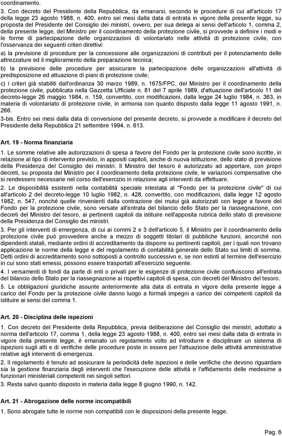 presente legge, del Ministro per il coordinamento della protezione civile, si provvede a definire i modi e le forme di partecipazione delle organizzazioni di volontariato nelle attività di protezione