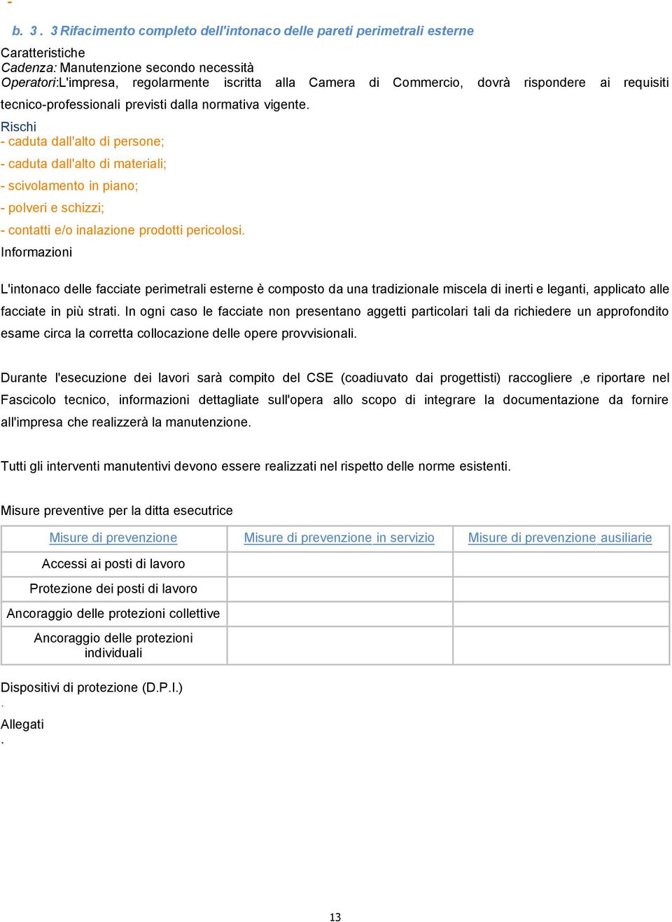 e/o inalazione prodotti pericolosi L'intonaco delle facciate perimetrali esterne è composto da una tradizionale miscela di inerti e leganti, applicato alle facciate in più strati In ogni caso le