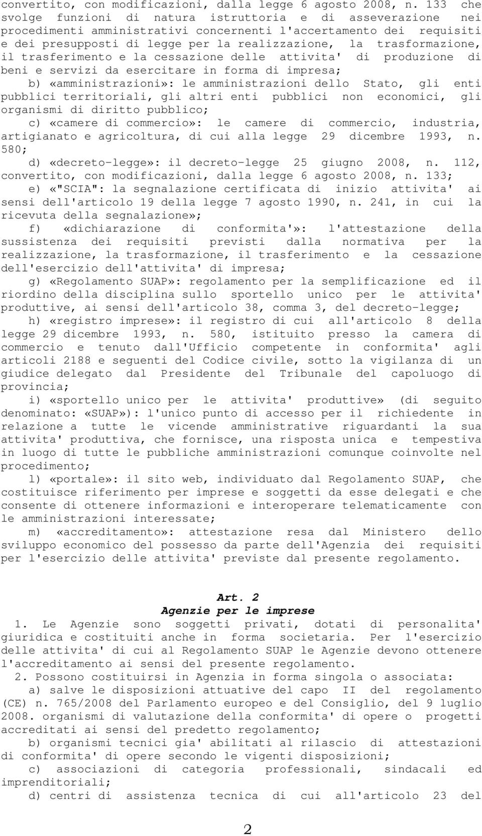 trasformazione, il trasferimento e la cessazione delle attivita' di produzione di beni e servizi da esercitare in forma di impresa; b) «amministrazioni»: le amministrazioni dello Stato, gli enti